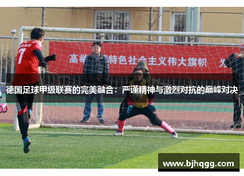 德国足球甲级联赛的完美融合：严谨精神与激烈对抗的巅峰对决