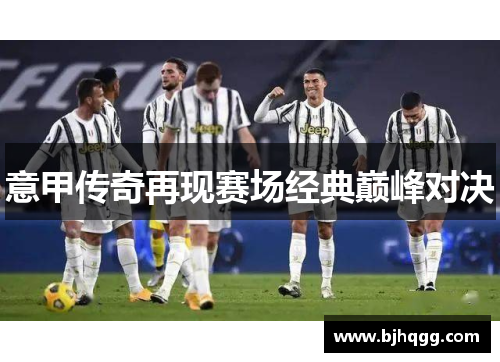意甲传奇再现赛场经典巅峰对决