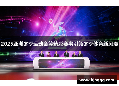 2025亚洲冬季运动会等精彩赛事引领冬季体育新风潮