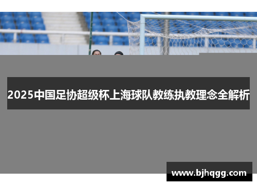 2025中国足协超级杯上海球队教练执教理念全解析
