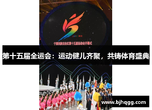 第十五届全运会:运动健儿齐聚,共铸体育盛典 第十五届全运会:运动健儿齐聚,共铸体育盛典