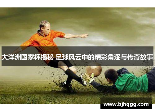 大洋洲国家杯揭秘 足球风云中的精彩角逐与传奇故事