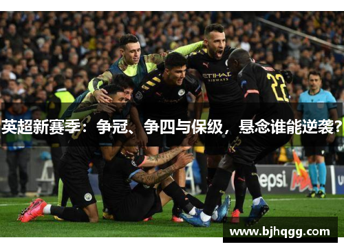 英超新赛季:争冠、争四与保级,悬念谁能逆袭? 英超新赛季:争冠、争四与保级,悬念谁能逆袭?