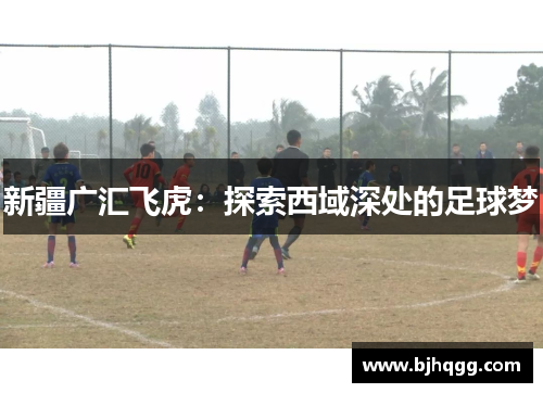 新疆广汇飞虎:探索西域深处的足球梦 新疆广汇飞虎:探索西域深处的足球梦