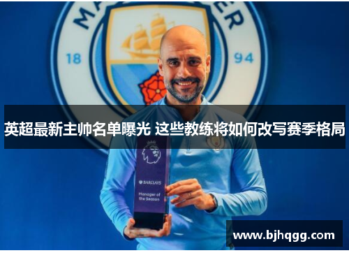 英超最新主帅名单曝光 这些教练将如何改写赛季格局